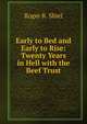 Early to Bed and Early to Rise: Twenty Years in Hell with the Beef Trust, Roger R. Shiel 