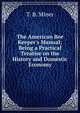 The American Bee Keeper's Manual; Being a Practical Treatise on the History and Domestic Economy, T. B. Miner 