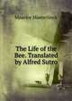 The Life of the Bee. Translated by Alfred Sutro, Maurice Maeterlinck 