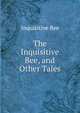 The Inquisitive Bee, and Other Tales, Inquisitive Bee 
