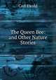 The Queen Bee: and Other Nature Stories, Carl Ewald 