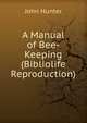 A Manual of Bee-Keeping (Bibliolife Reproduction), John Hunter 