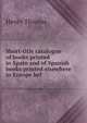 Short-title catalogue of books printed in Spain and of Spanish books printed elsewhere in Europe bef, Henry Thomas 