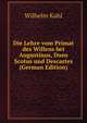 Die Lehre vom Primat des Willens bei Augustinus, Duns Scotus und Descartes (German Edition), Wilhelm Kahl 