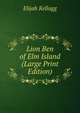 Lion Ben of Elm Island (Large Print Edition), Elijah Kellogg 