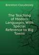 The Teaching of Modern Languages, With Special Reference to Big Towns, Brereton Cloudesley 