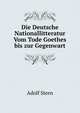Die Deutsche Nationallitteratur Vom Tode Goethes bis zur Gegenwart, Adolf Stern 