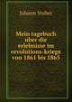 Mein tagebuch uber die erlebnisse im revolutions-kriege von 1861 bis 1865, Johann Stuber 