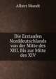 Die Erztaufen Norddeutschlands von der Mitte des XIII. Bis zur Mitte des XIV, Albert Mundt 