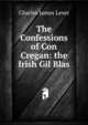 The Confessions of Con Cregan: the Irish Gil Blas, Lever, Charles James, 1806-1872 