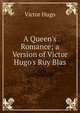 A Queen's Romance; a Version of Victor Hugo's Ruy Blas, Victor Hugo 