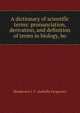 A dictionary of scientific terms: pronunciation, derivation, and definition of terms in biology, bo, Henderson I. F. (Isabella Ferguson) 