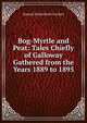 Bog-Myrtle and Peat: Tales Chiefly of Galloway Gathered from the Years 1889 to 1895, Samuel Rutherford Crockett 
