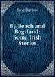 By Beach and Bog-land: Some Irish Stories, Jane Barlow 