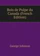 Bois de Pulpe du Canada (French Edition), Johnson, George 