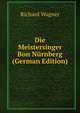 Die Meistersinger Bon Nurnberg (German Edition), Richard Wagner 