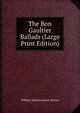 The Bon Gaultier Ballads (Large Print Edition), William Edmonstoune Aytoun 