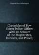 Chronicles of Bow Street Police-Office: With an Account of the Magistrates, Runners, and Police;, Fitzgerald Percy Hetherington 