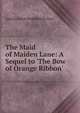 The Maid of Maiden Lane: A Sequel to 'The Bow of Orange Ribbon', Amelia Edith Huddleston Barr 