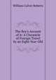 The Boy's Account of it: A Chronicle of Foreign Travel by an Eight-Year-Old, William Culver Roberts 