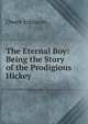 The Eternal Boy: Being the Story of the Prodigious Hickey, Owen Johnson 