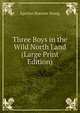 Three Boys in the Wild North Land (Large Print Edition), Egerton Ryerson Young 