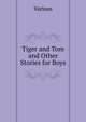 Tiger and Tom and Other Stories for Boys, Various 