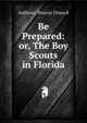 Be Prepared: or, The Boy Scouts in Florida, Anthony Weston Dimock 