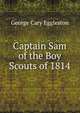 Captain Sam of the Boy Scouts of 1814, George Cary Eggleston 