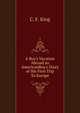 A Boy's Vacation Abroad an AmericanBoy's Diary of His First Trip To Europe, C. F. King 