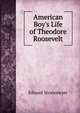 American Boy's Life of Theodore Roosevelt, Stratemeyer Edward 