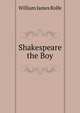 Shakespeare the Boy, William James Rolfe 