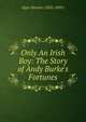 Only An Irish Boy: The Story of Andy Burke's Fortunes, Alger Horatio (1832-1899.) 