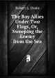 The Boy Allies Under Two Flags, Or, Sweeping the Enemy from the Sea, Robert L. Drake 