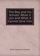 The Boy and his School: What it can and What it Cannot Give him., Robert Leighton Leighton 