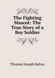 The Fighting Mascot: The True Story of a Boy Soldier, Thomas Joseph Kehoe 