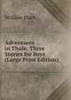 Adventures in Thule, Three Stories for Boys (Large Print Edition), Black, William, 1841-1898 
