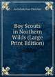 Boy Scouts in Northern Wilds (Large Print Edition), Archibald Lee Fletcher 