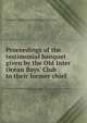 Proceedings of the testimonial banquet given by the Old Inter Ocean Boys' Club to their former chief, J. Gutter Collection of Chicagoana (Univ 