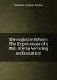 Through the School: The Experiences of a Mill Boy in Securing an Education, Frederic Kenyon Brown 