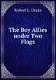 The Boy Allies under Two Flags, Robert L. Drake 