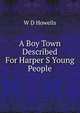 A Boy Town Described For Harper S Young People, Howells, William Dean, 1837-1920 