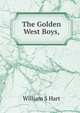 The Golden West Boys,, William S Hart 