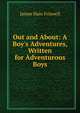 Out and About: A Boy's Adventures, Written for Adventurous Boys, James Hain Friswell 