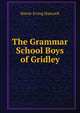 The Grammar School Boys of Gridley, Harrie Irving Hancock 
