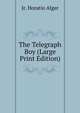 The Telegraph Boy (Large Print Edition), Jr. Horatio Alger 