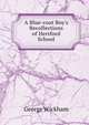 A Blue-coat Boy's Recollections of Hertford School, George Wickham 