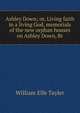 Ashley Down; or, Living faith in a living God, memorials of the new orphan houses on Ashley Down, Br, William Elfe Tayler 