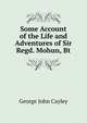 Some Account of the Life and Adventures of Sir Regd. Mohun, Bt, George John Cayley 