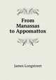 From Manassas to Appomattox, James Longstreet 